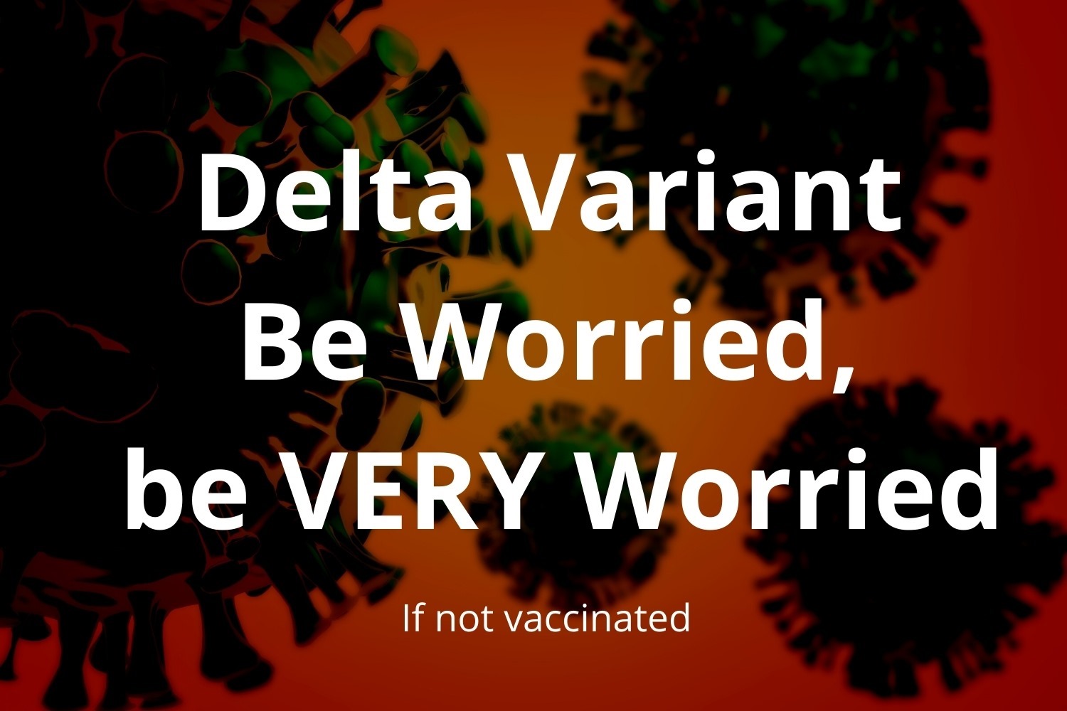 Delta Variant Be Worried, be VERY Worried